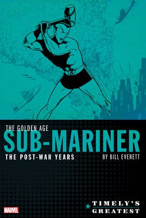 TIMELY'S GREATEST: THE GOLDEN AGE SUB-MARINER BY BILL EVERETT - THE POST-WAR YEA RS OMNIBUS